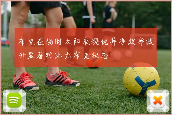 布克在场时太阳表现优异净效率提升显著对比无布克状态